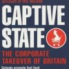 Captive State : The Corporate Takeover of Britain