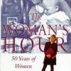 THE WOMAN'S HOUR 50 YEARS OF WOMEN IN BRITAIN