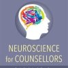Neuroscience for Counsellors Practical Applications for Counsellors Therapists and Mental Health Practitioners